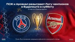 ПСЖ и Арсенал разыграют Лигу чемпионов в Будапеште в субботу