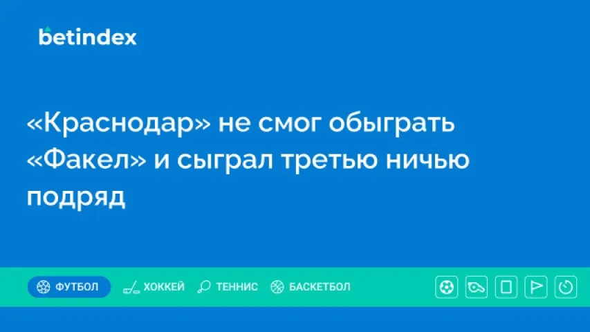 «Краснодар» не смог обыграть «Факел» и сыграл третью ничью подряд