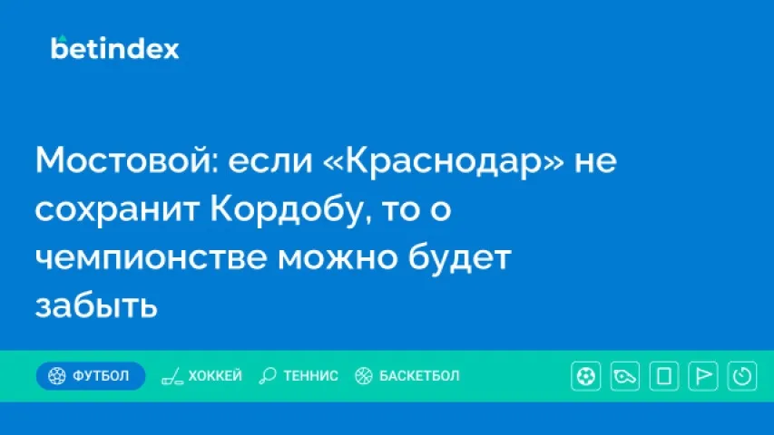 Мостовой: если «Краснодар» не сохранит Кордобу, то о чемпионстве можно будет забыть
