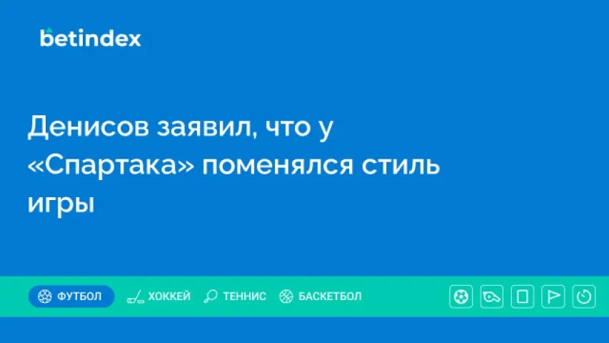 Денисов заявил, что у «Спартака» поменялся стиль игры