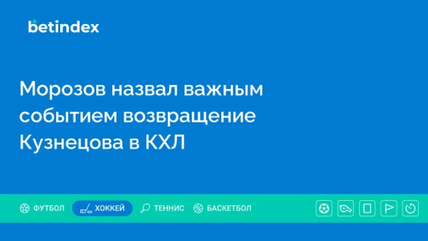 Морозов назвал важным событием возвращение Кузнецова в КХЛ