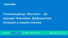 Генменеджер «Витязя» — об аренде Чивилёва: Дефицитная позиция в нашем хоккее