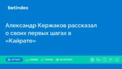 Александр Кержаков рассказал о своих первых шагах в «Кайрате»