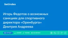 Игорь Федотов о возможных санкциях для спортивного директора «Оренбурга» Дмитрия Андреева