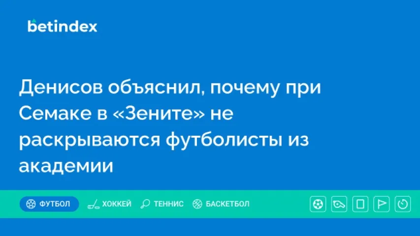 Денисов объяснил, почему при Семаке в «Зените» не раскрываются футболисты из академии