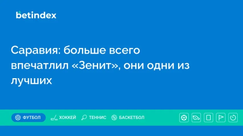 Саравия: больше всего впечатлил «Зенит», они одни из лучших