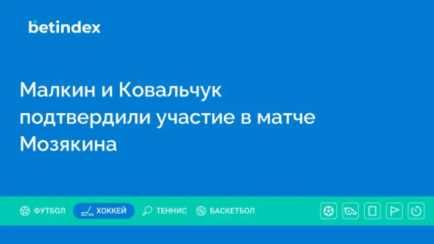 Малкин и Ковальчук подтвердили участие в матче Мозякина