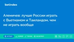 Аленичев: лучше России играть с Вьетнамом и Таиландом, чем не играть вообще