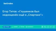 Егор Титов: «Глушенков был недооценён ещё в „Спартаке“»