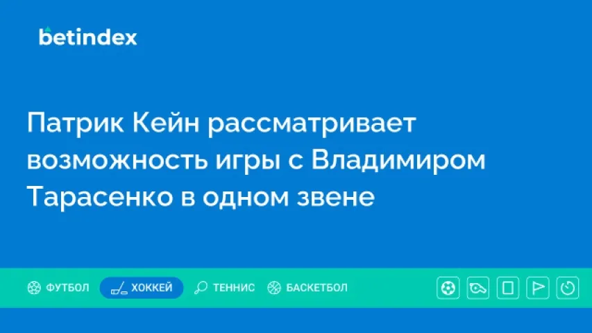 Патрик Кейн рассматривает возможность игры с Владимиром Тарасенко в одном звене