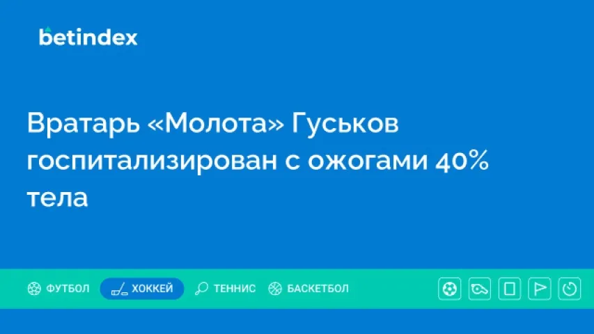 Вратарь «Молота» Гуськов госпитализирован с ожогами 40% тела