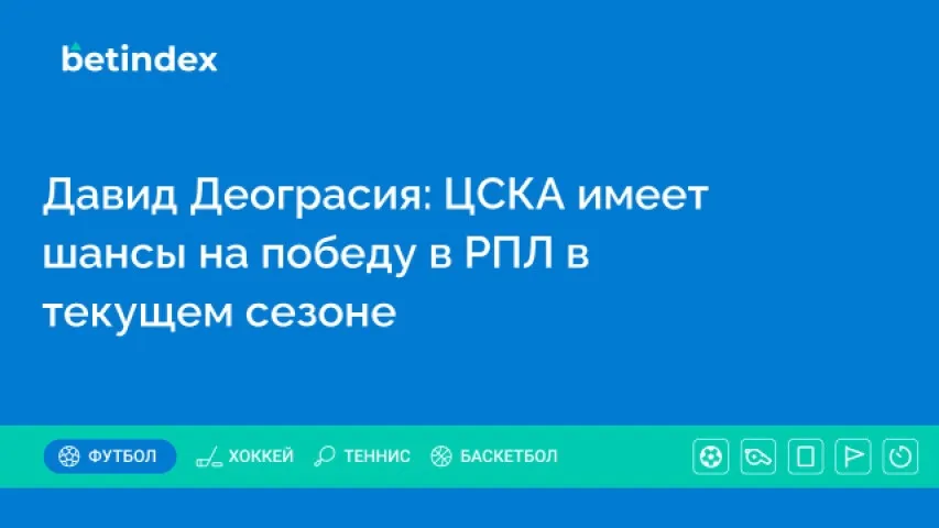 Давид Деограсия: ЦСКА имеет шансы на победу в РПЛ в текущем сезоне