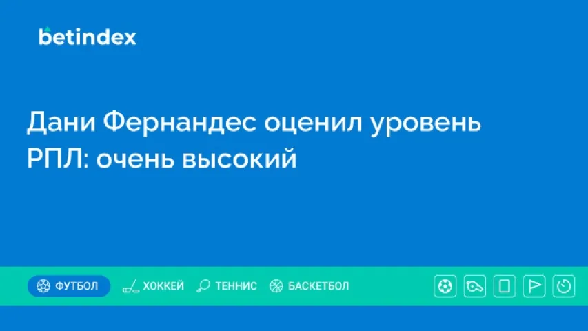 Дани Фернандес оценил уровень РПЛ: очень высокий