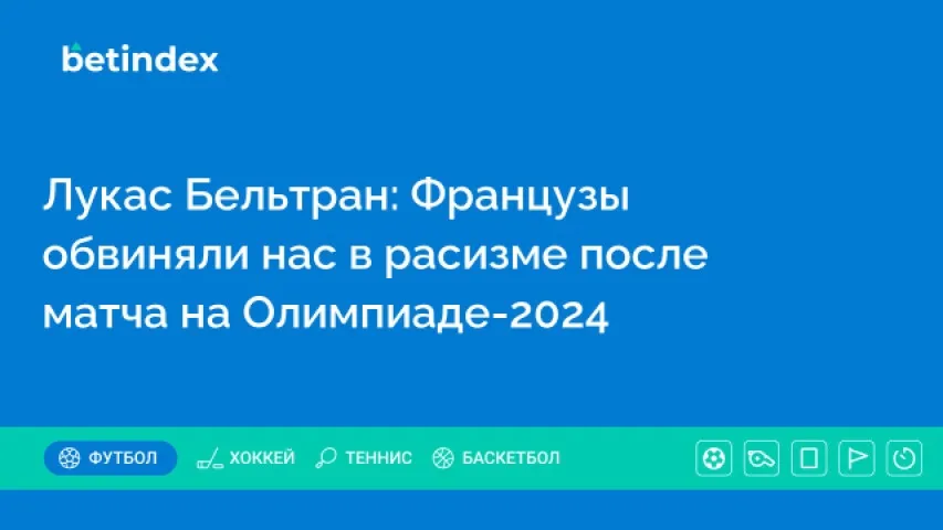 Лукас Бельтран: Французы обвиняли нас в расизме после матча на Олимпиаде-2024