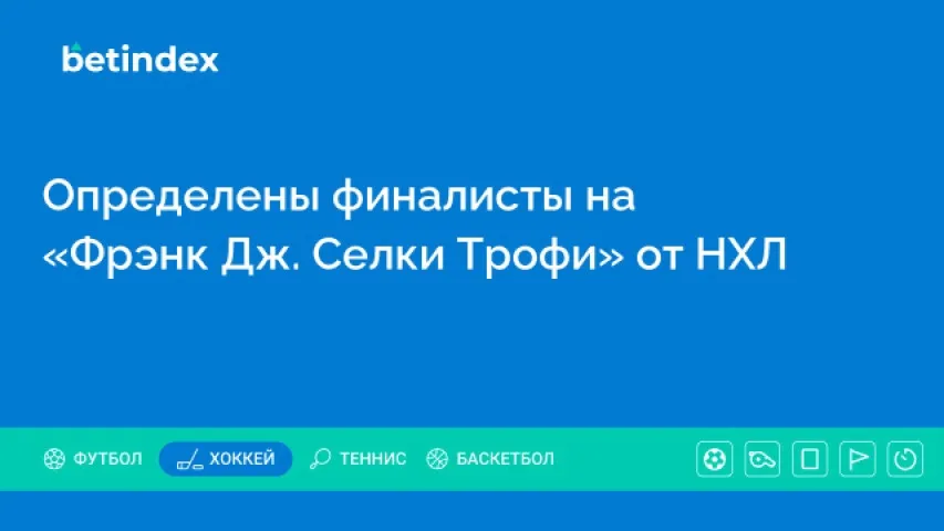 Определены финалисты на «Фрэнк Дж. Селки Трофи» от НХЛ