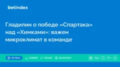Гладилин о победе «Спартака» над «Химками»: важен микроклимат в команде