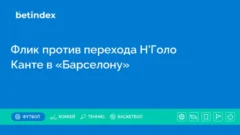 Флик против перехода Н’Голо Канте в «Барселону»