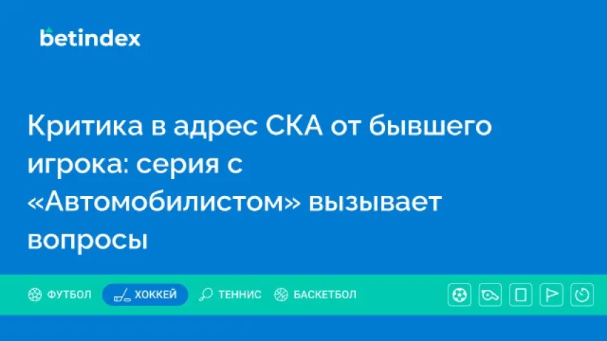 Критика в адрес СКА от бывшего игрока: серия с «Автомобилистом» вызывает вопросы