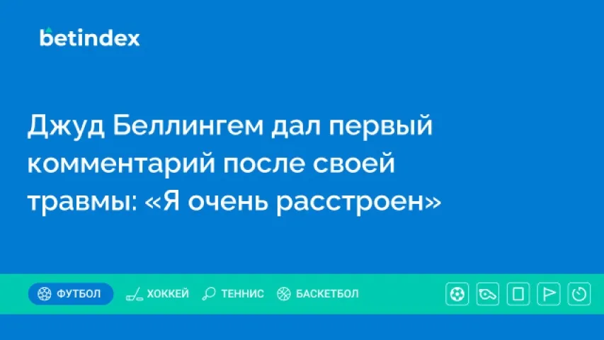 Джуд Беллингем дал первый комментарий после своей травмы: «Я очень расстроен»