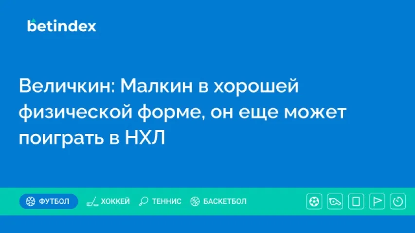 Величкин: Малкин в хорошей физической форме, он еще может поиграть в НХЛ