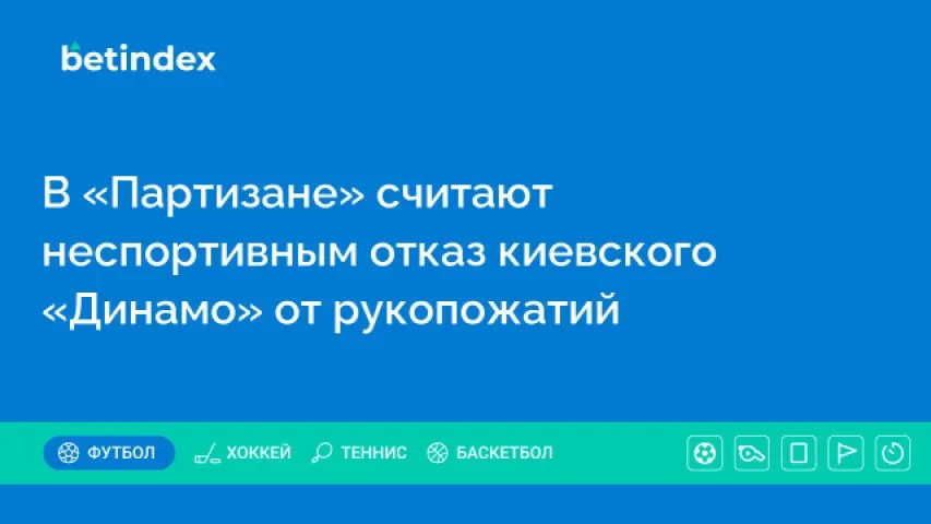 В «Партизане» считают неспортивным отказ киевского «Динамо» от рукопожатий