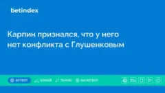Карпин признался, что у него нет конфликта с Глушенковым