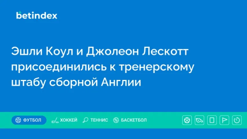 Эшли Коул и Джолеон Лескотт присоединились к тренерскому штабу сборной Англии
