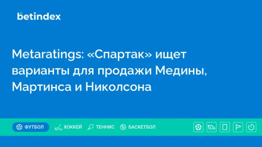 Metaratings: «Спартак» ищет варианты для продажи Медины, Мартинса и Николсона