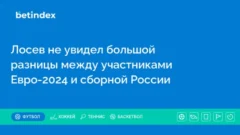 Лосев не увидел большой разницы между участниками Евро-2024 и сборной России