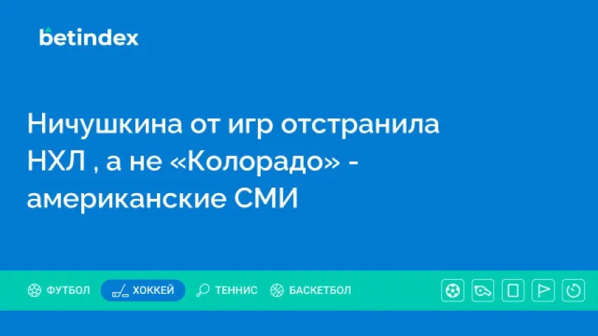 Ничушкина от игр отстранила НХЛ , а не «Колорадо» — американские СМИ
