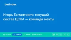 Игорь Есмантович: текущий состав ЦСКА — команда мечты